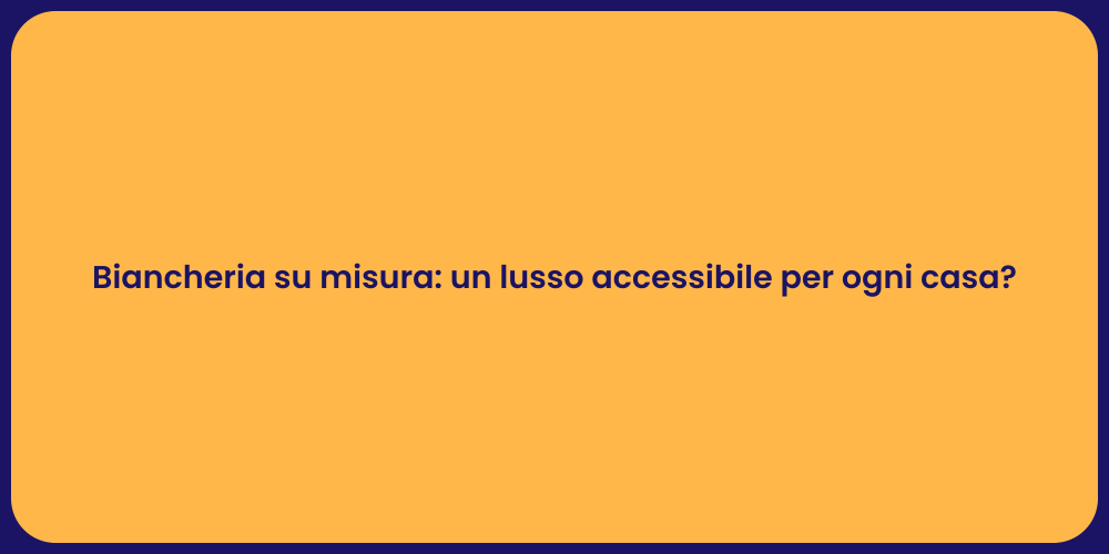Biancheria su misura: un lusso accessibile per ogni casa?