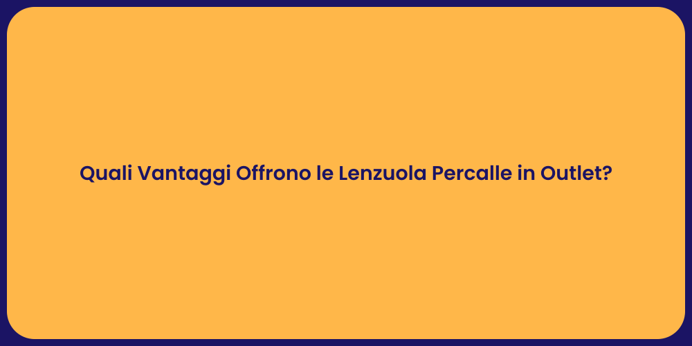 Quali Vantaggi Offrono le Lenzuola Percalle in Outlet?