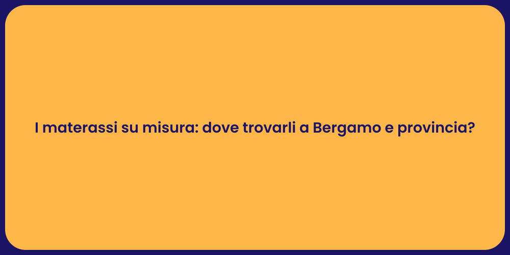 I materassi su misura: dove trovarli a Bergamo e provincia?