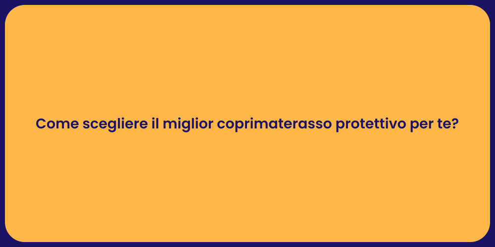 Come scegliere il miglior coprimaterasso protettivo per te?