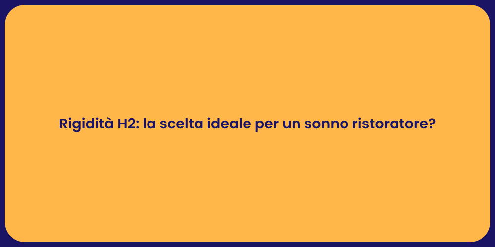 Rigidità H2: la scelta ideale per un sonno ristoratore?