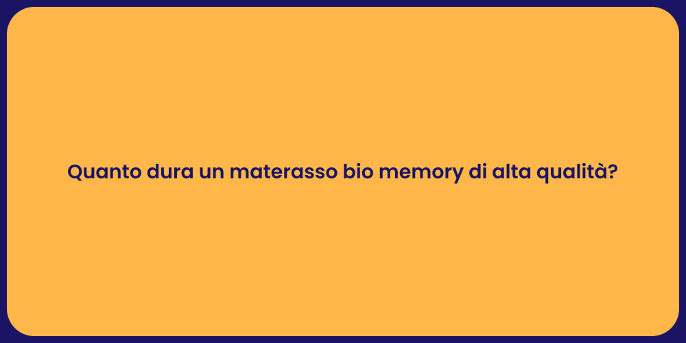 Quanto dura un materasso bio memory di alta qualità?