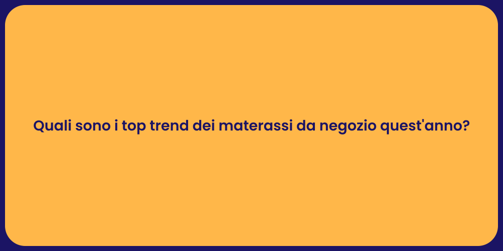 Quali sono i top trend dei materassi da negozio quest'anno?