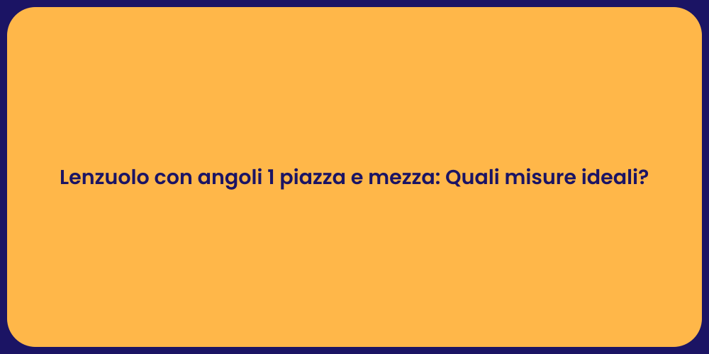 Lenzuolo con angoli 1 piazza e mezza: Quali misure ideali?