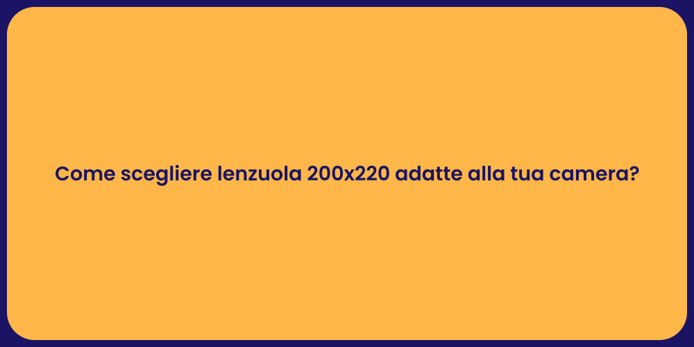 Come scegliere lenzuola 200x220 adatte alla tua camera?