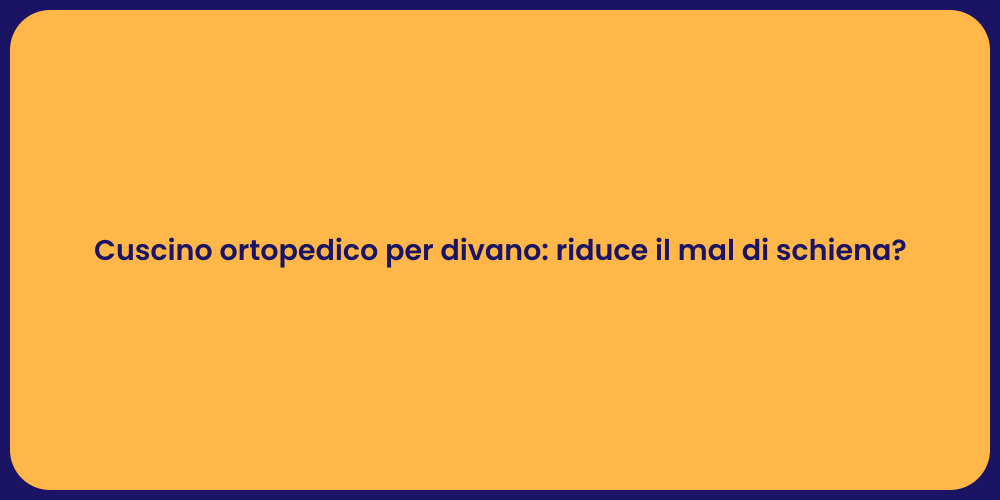 Cuscino ortopedico per divano: riduce il mal di schiena?