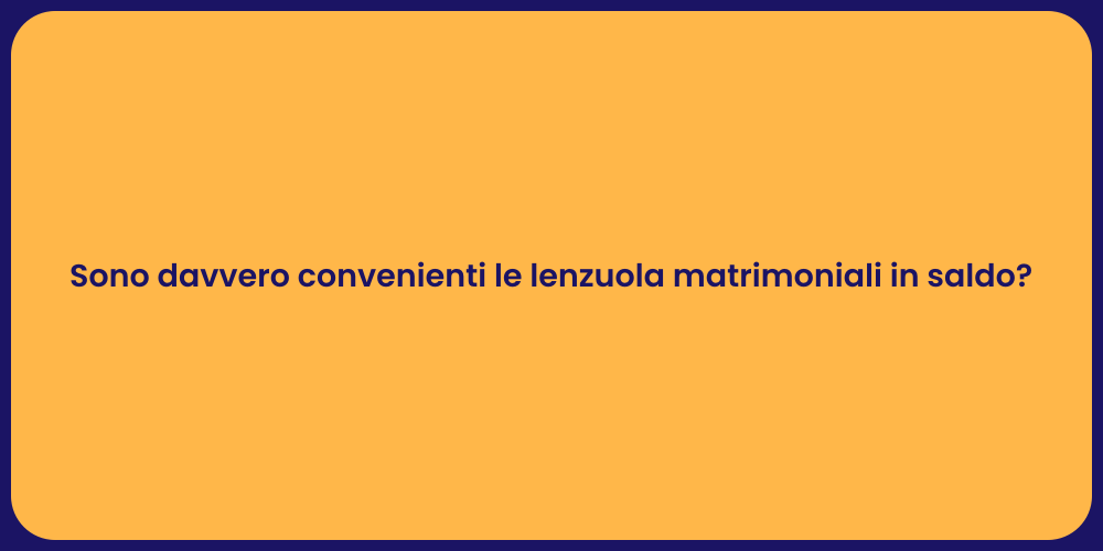 Sono davvero convenienti le lenzuola matrimoniali in saldo?
