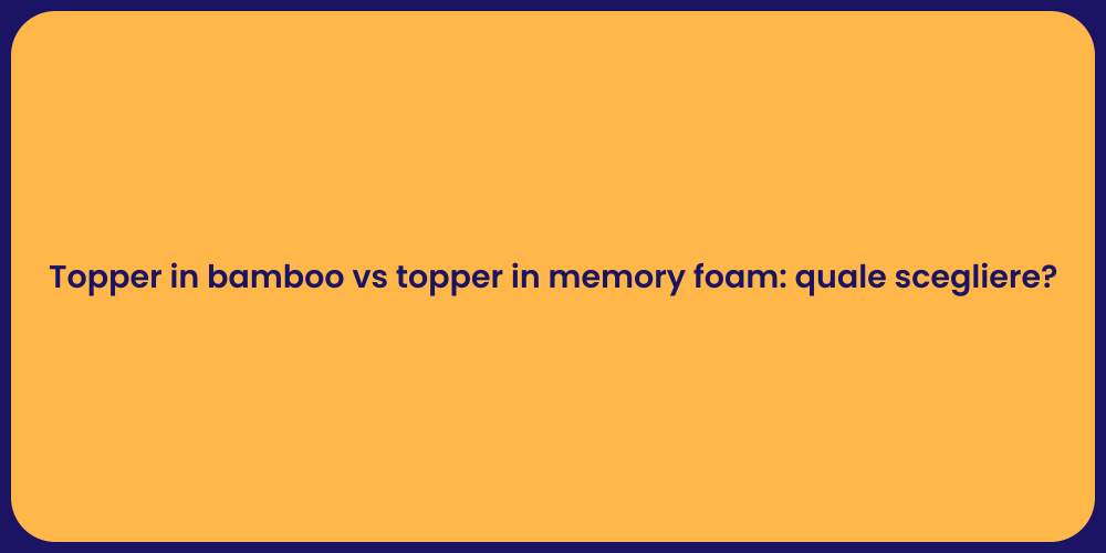 Topper in bamboo vs topper in memory foam: quale scegliere?