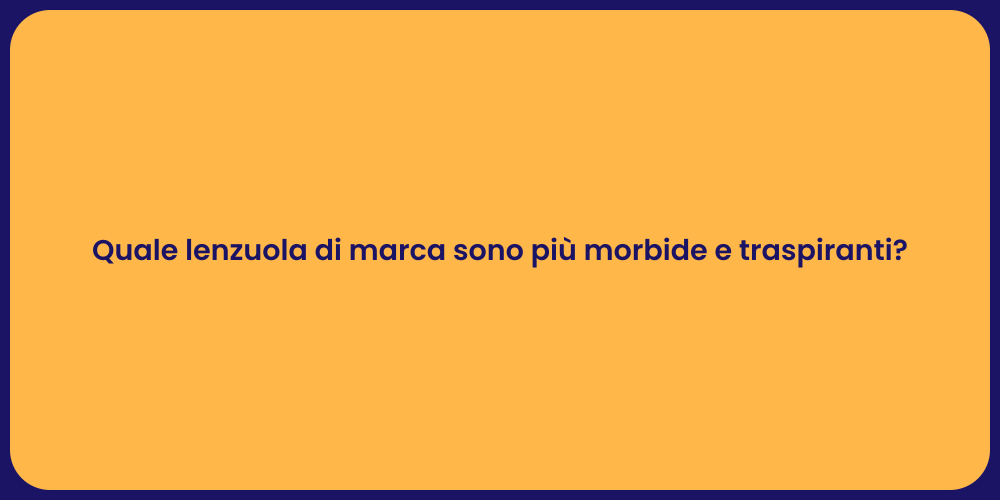 Quale lenzuola di marca sono più morbide e traspiranti?