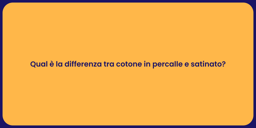 Qual è la differenza tra cotone in percalle e satinato?