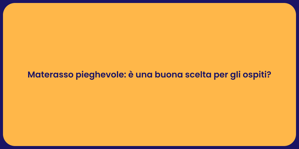 Materasso pieghevole: è una buona scelta per gli ospiti?