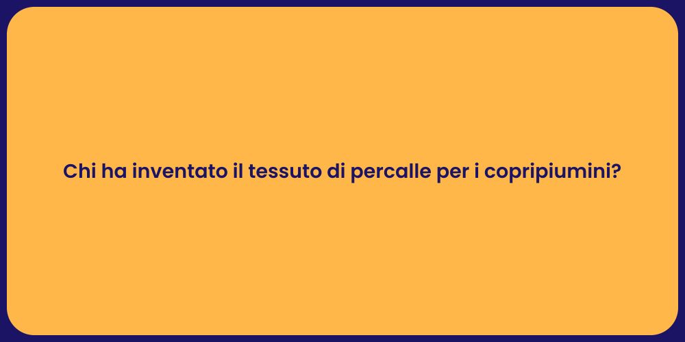 Chi ha inventato il tessuto di percalle per i copripiumini?