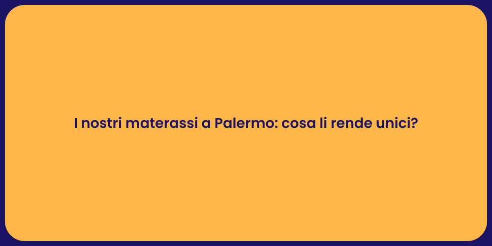 I nostri materassi a Palermo: cosa li rende unici?