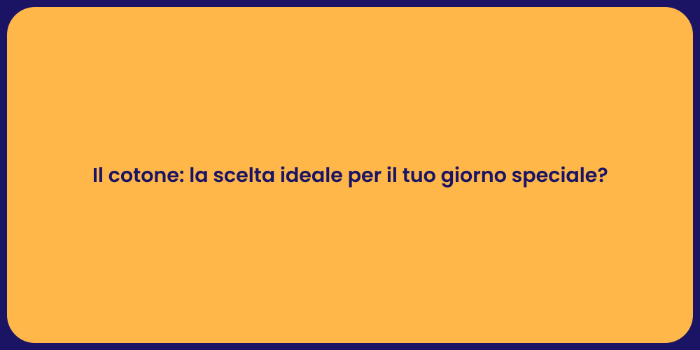 Il cotone: la scelta ideale per il tuo giorno speciale?