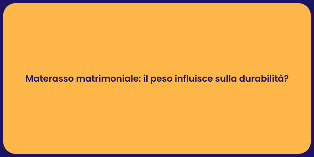 Materasso matrimoniale: il peso influisce sulla durabilità?