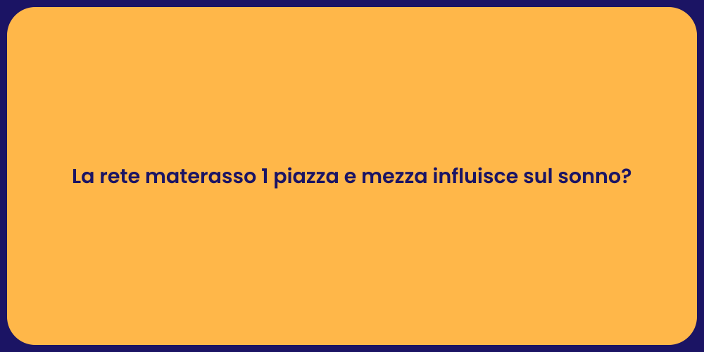 La rete materasso 1 piazza e mezza influisce sul sonno?