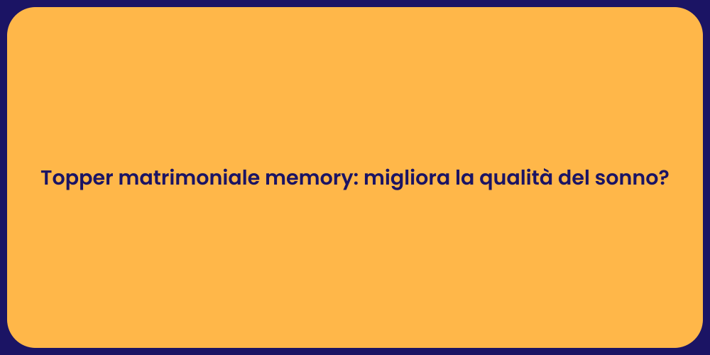 Topper matrimoniale memory: migliora la qualità del sonno?