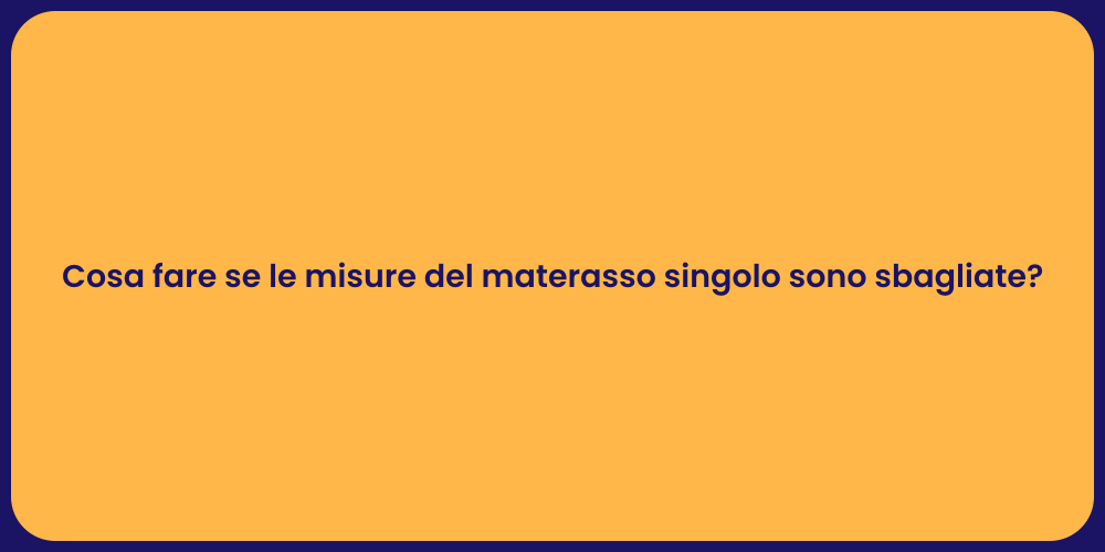 Cosa fare se le misure del materasso singolo sono sbagliate?