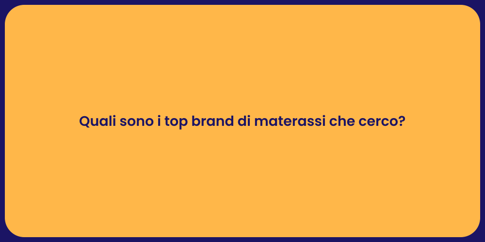 Quali sono i top brand di materassi che cerco?