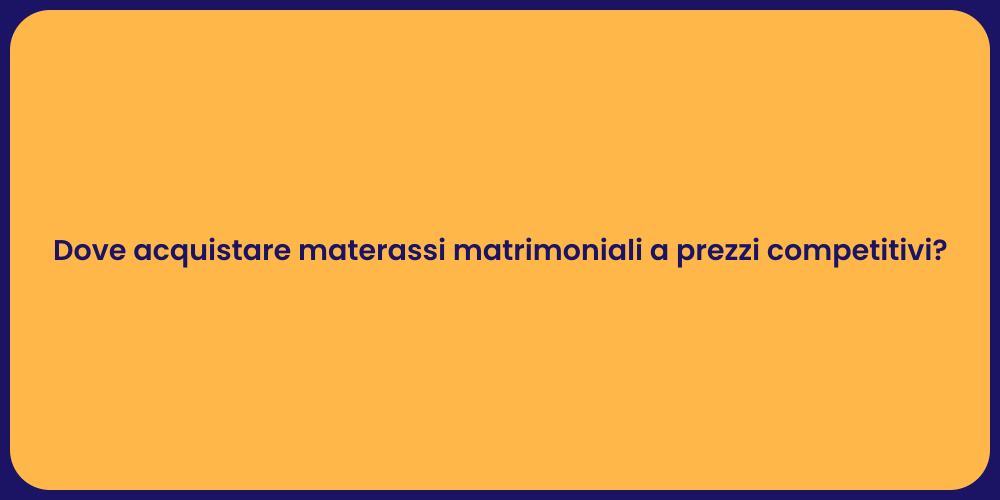 Dove acquistare materassi matrimoniali a prezzi competitivi?