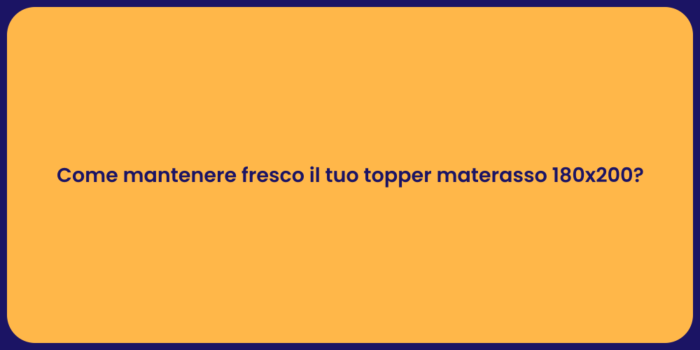 Come mantenere fresco il tuo topper materasso 180x200?