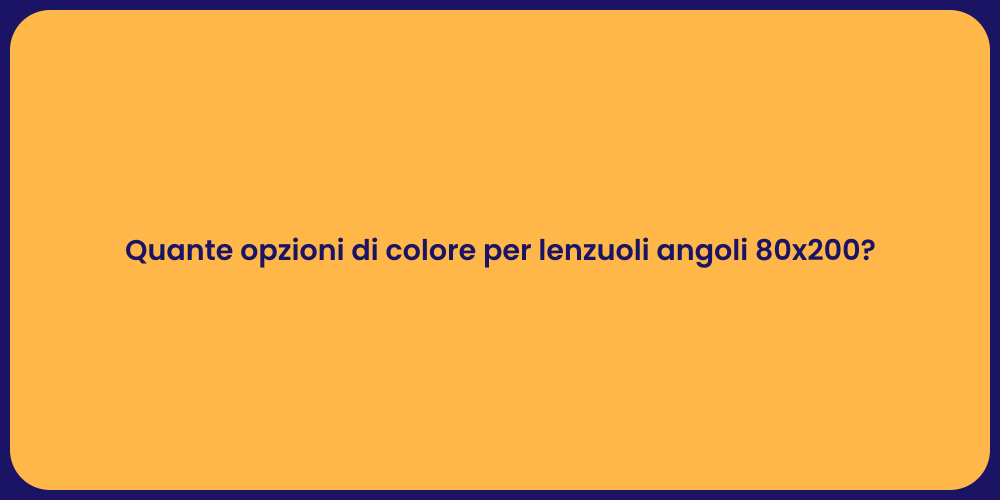 Quante opzioni di colore per lenzuoli angoli 80x200?