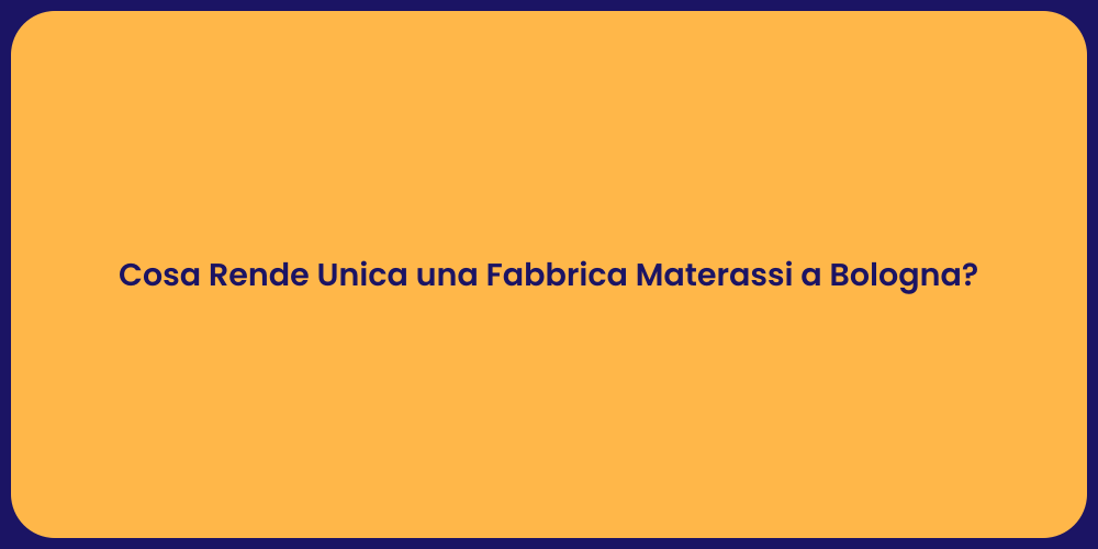 Cosa Rende Unica una Fabbrica Materassi a Bologna?