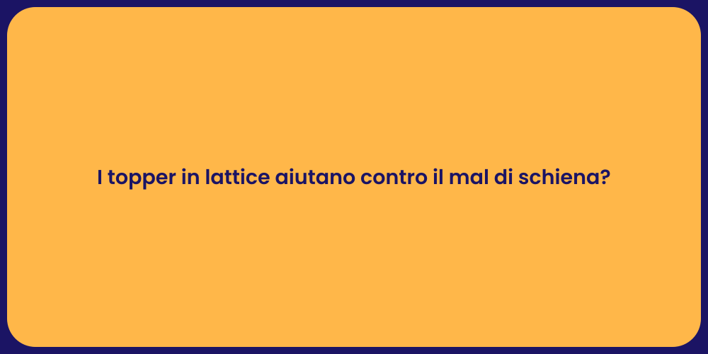 I topper in lattice aiutano contro il mal di schiena?