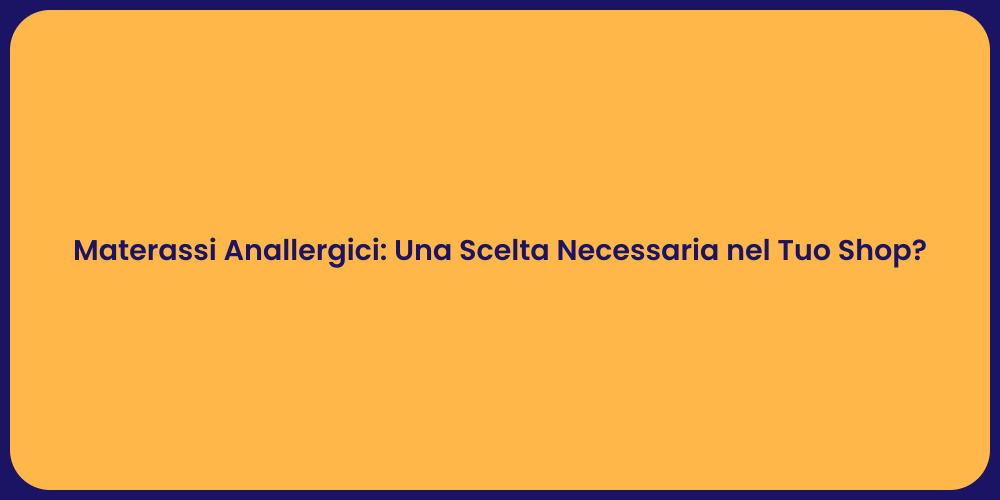 Materassi Anallergici: Una Scelta Necessaria nel Tuo Shop?