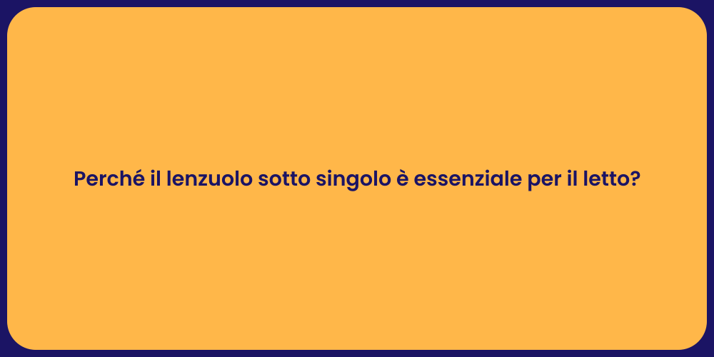 Perché il lenzuolo sotto singolo è essenziale per il letto?