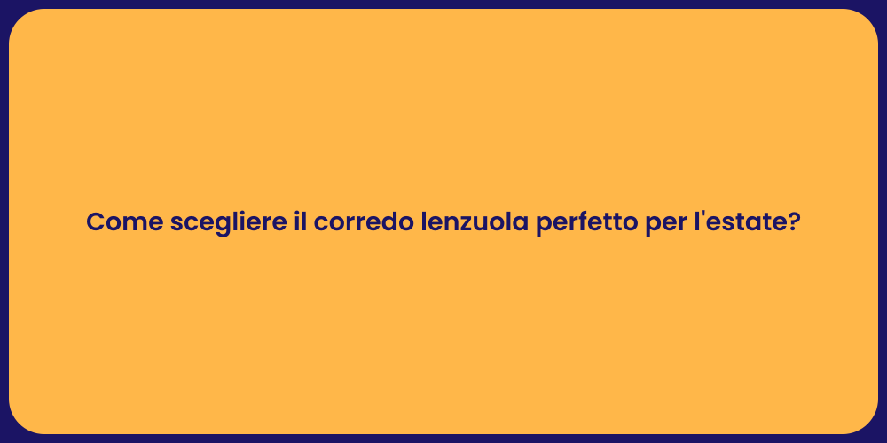 Come scegliere il corredo lenzuola perfetto per l'estate?