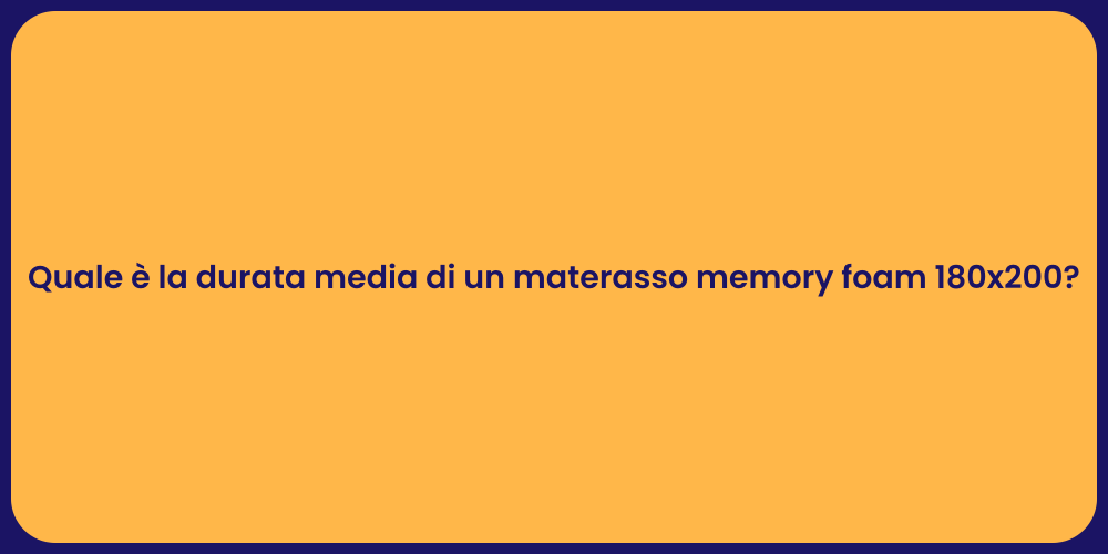 Quale è la durata media di un materasso memory foam 180x200?