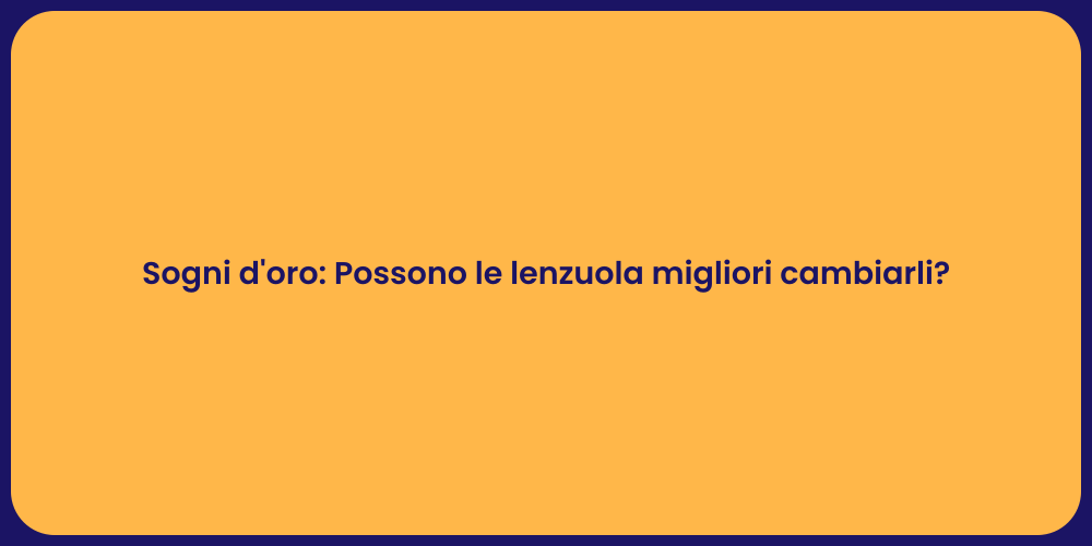 Sogni d'oro: Possono le lenzuola migliori cambiarli?