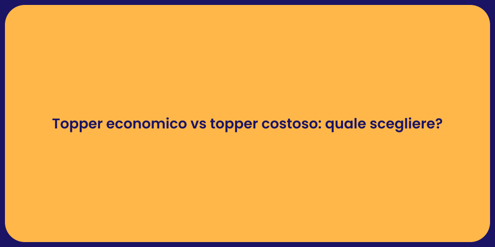 Topper economico vs topper costoso: quale scegliere?