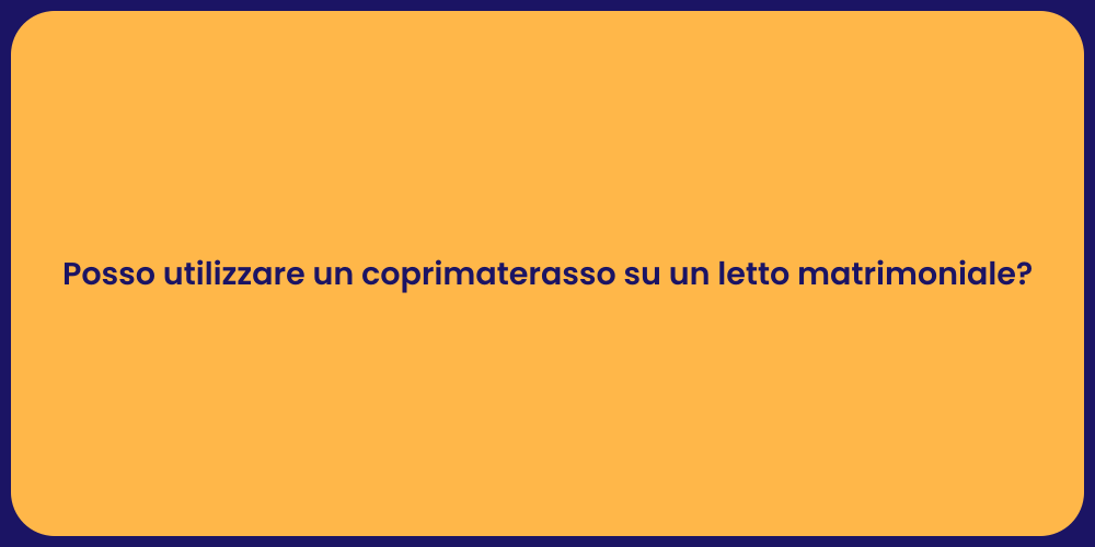 Posso utilizzare un coprimaterasso su un letto matrimoniale?