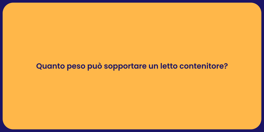 Quanto peso può sopportare un letto contenitore?