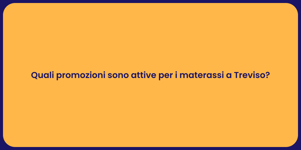 Quali promozioni sono attive per i materassi a Treviso?