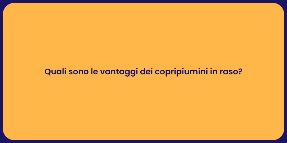 Quali sono le vantaggi dei copripiumini in raso?