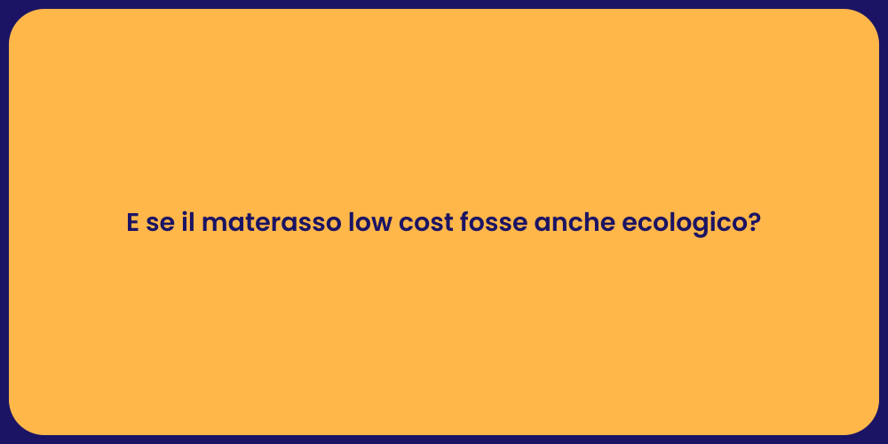 E se il materasso low cost fosse anche ecologico?