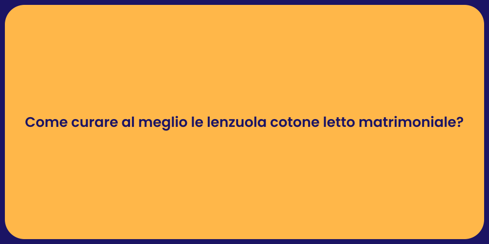 Come curare al meglio le lenzuola cotone letto matrimoniale?