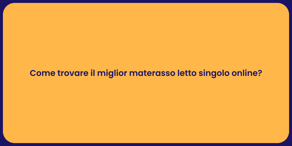 Come trovare il miglior materasso letto singolo online?