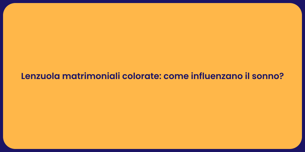 Lenzuola matrimoniali colorate: come influenzano il sonno?