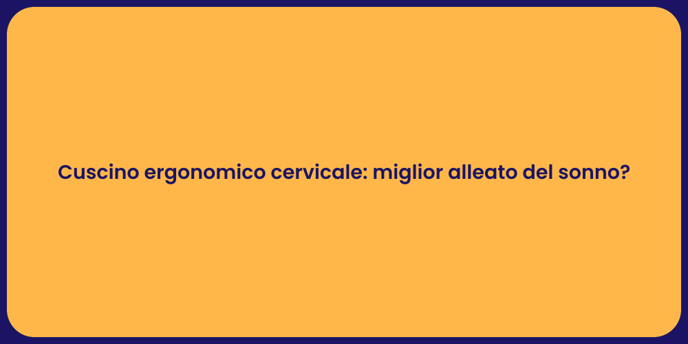 Cuscino ergonomico cervicale: miglior alleato del sonno?