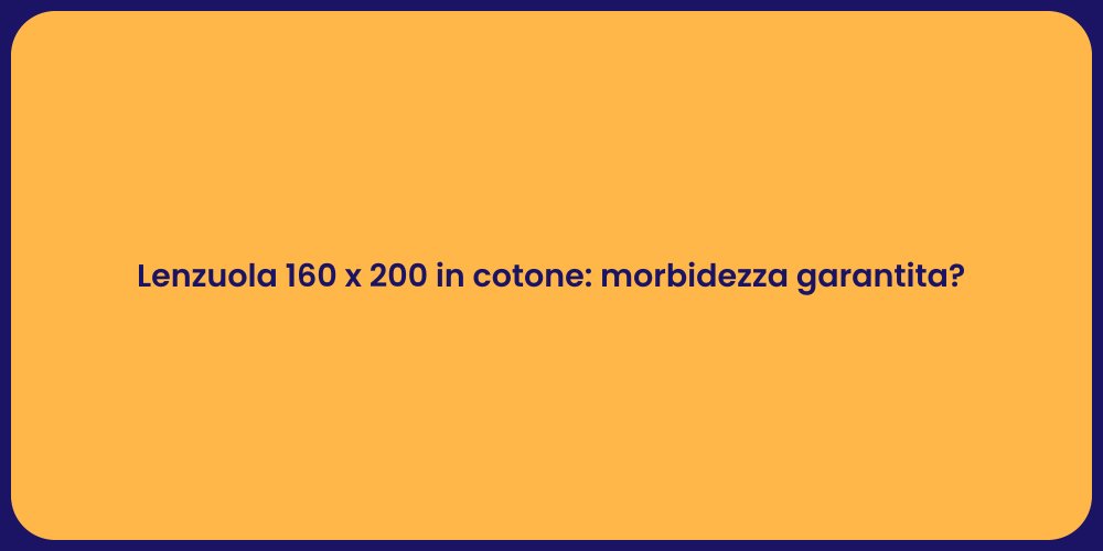 Lenzuola 160 x 200 in cotone: morbidezza garantita?