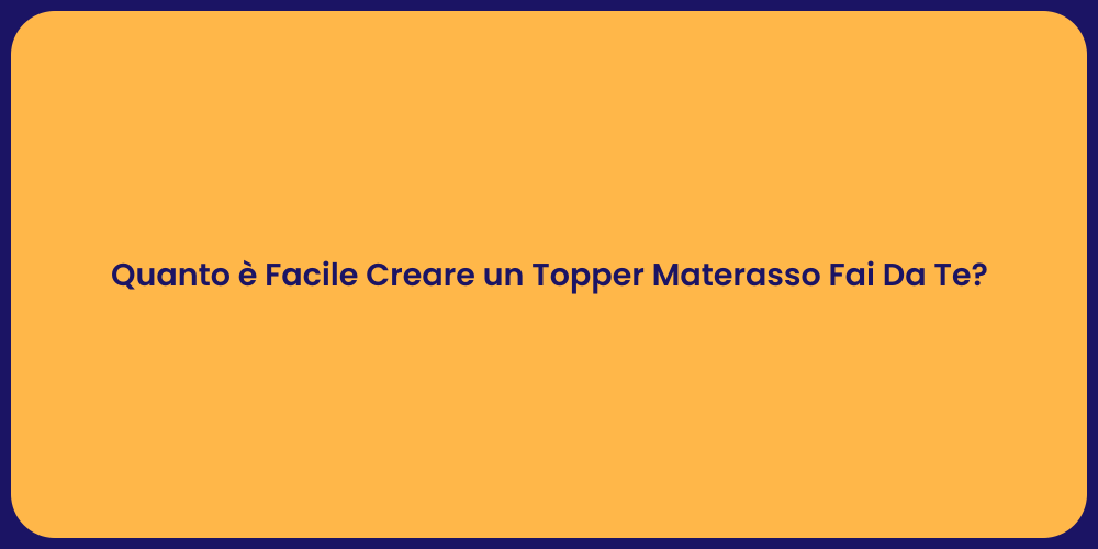 Quanto è Facile Creare un Topper Materasso Fai Da Te?