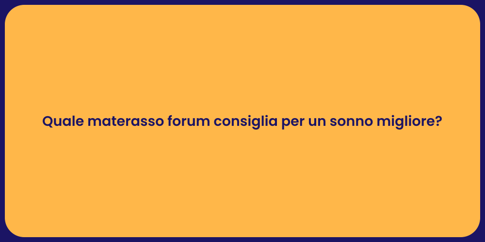 Quale materasso forum consiglia per un sonno migliore?