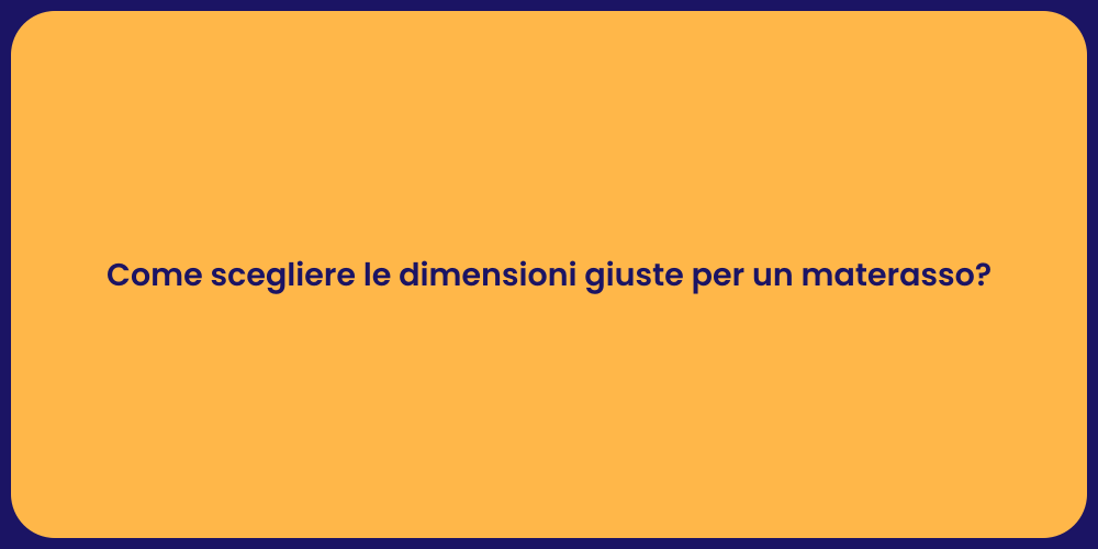 Come scegliere le dimensioni giuste per un materasso?