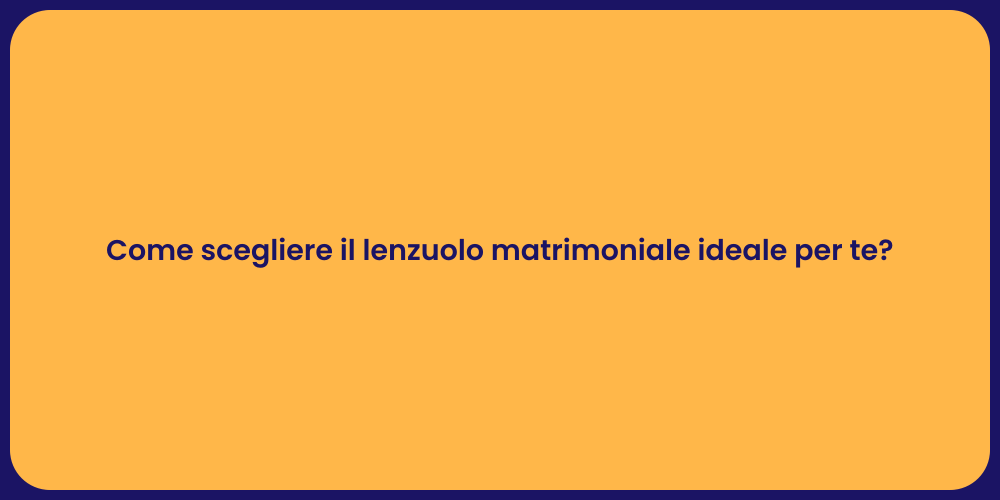 Come scegliere il lenzuolo matrimoniale ideale per te?