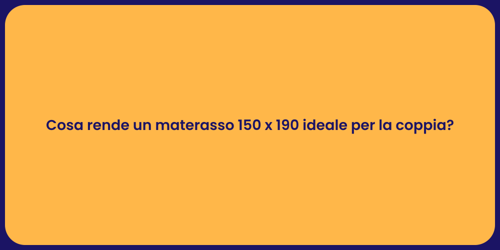 Cosa rende un materasso 150 x 190 ideale per la coppia?