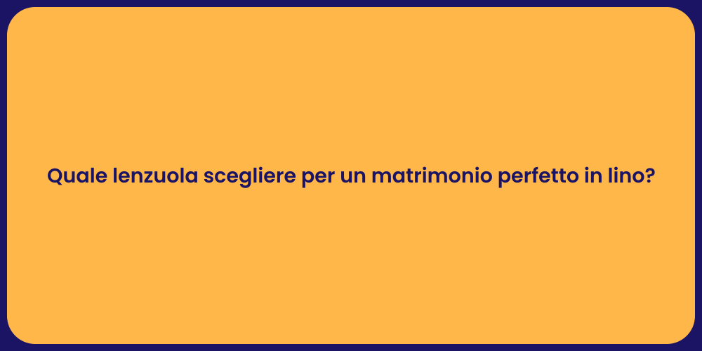 Quale lenzuola scegliere per un matrimonio perfetto in lino?